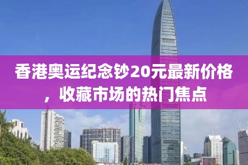 香港奧運(yùn)紀(jì)念鈔20元最新價(jià)格，收藏市場(chǎng)的熱門焦點(diǎn)