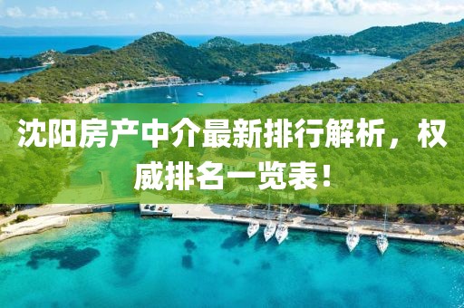沈陽(yáng)房產(chǎn)中介最新排行解析，權(quán)威排名一覽表！