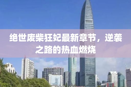 絕世廢柴狂妃最新章節(jié)，逆襲之路的熱血燃燒