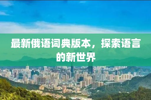最新俄語詞典版本，探索語言的新世界