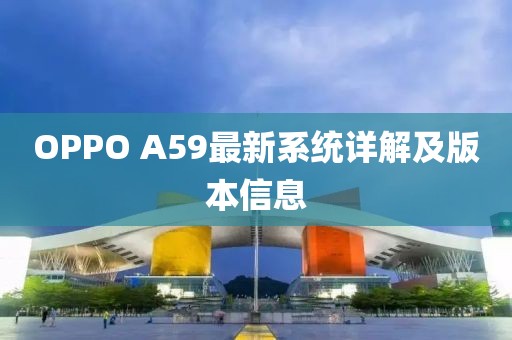 OPPO A59最新系統(tǒng)詳解及版本信息