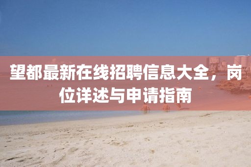 望都最新在線招聘信息大全，崗位詳述與申請指南
