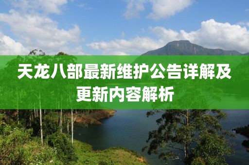 天龍八部最新維護(hù)公告詳解及更新內(nèi)容解析