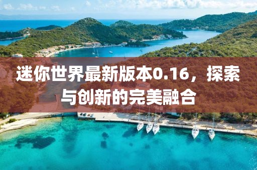 迷你世界最新版本0.16，探索與創(chuàng)新的完美融合