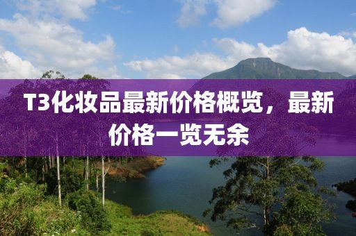 T3化妝品最新價格概覽，最新價格一覽無余