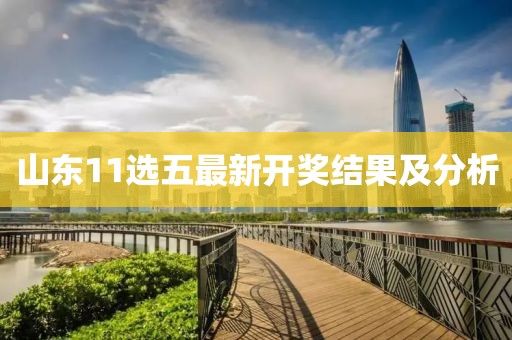 山東11選五最新開(kāi)獎(jiǎng)結(jié)果及分析