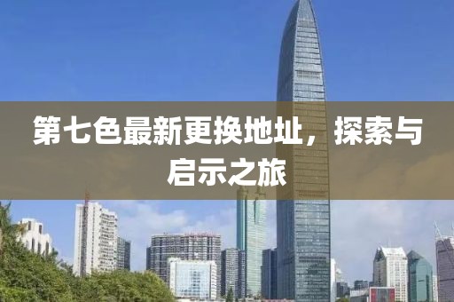 第七色最新更換地址，探索與啟示之旅