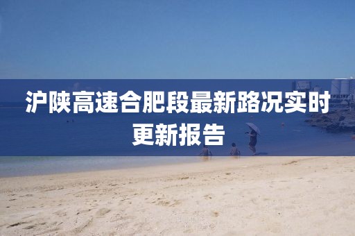 滬陜高速合肥段最新路況實(shí)時(shí)更新報(bào)告