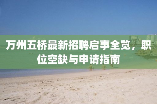 萬州五橋最新招聘啟事全覽，職位空缺與申請指南