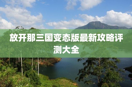 放開(kāi)那三國(guó)變態(tài)版最新攻略評(píng)測(cè)大全