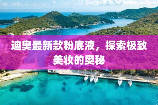 迪奧最新款粉底液，探索極致美妝的奧秘