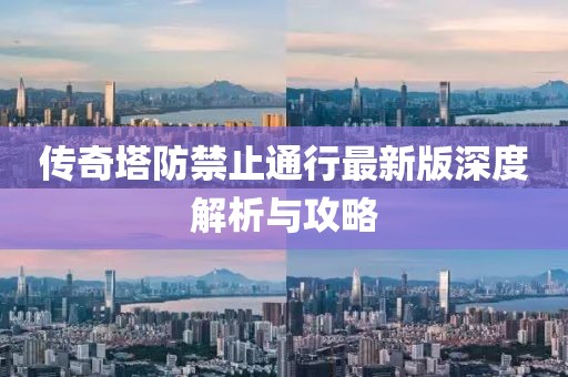 傳奇塔防禁止通行最新版深度解析與攻略