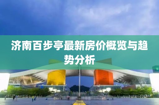 濟南百步亭最新房價概覽與趨勢分析