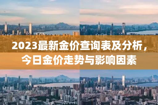 2023最新金價(jià)查詢表及分析，今日金價(jià)走勢與影響因素