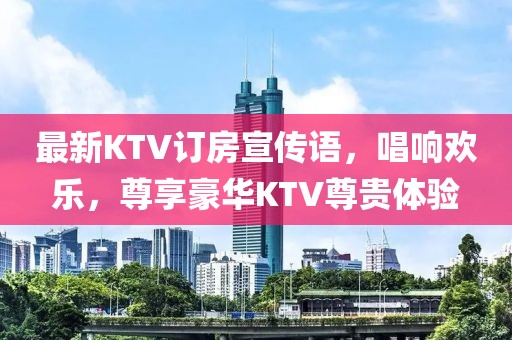 最新KTV訂房宣傳語，唱響歡樂，尊享豪華KTV尊貴體驗(yàn)
