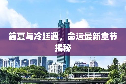 簡(jiǎn)夏與冷廷遇，命運(yùn)最新章節(jié)揭秘