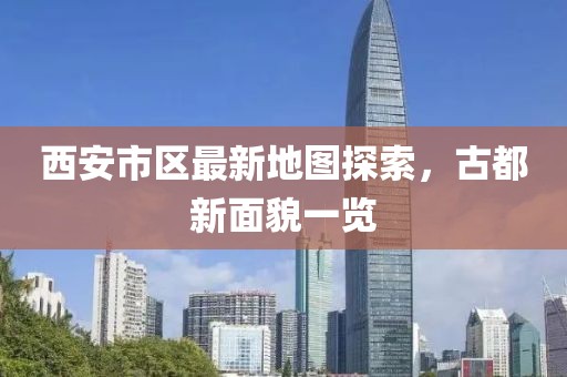西安市區(qū)最新地圖探索，古都新面貌一覽
