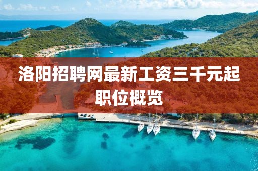 洛陽招聘網(wǎng)最新工資三千元起職位概覽