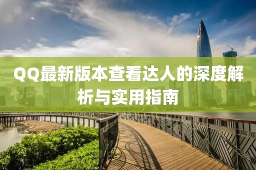 QQ最新版本查看達(dá)人的深度解析與實(shí)用指南