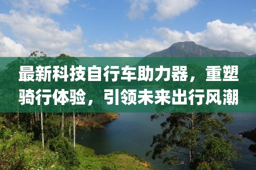 最新科技自行車助力器，重塑騎行體驗，引領未來出行風潮
