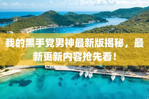 我的黑手黨男神最新版揭秘，最新更新內(nèi)容搶先看！