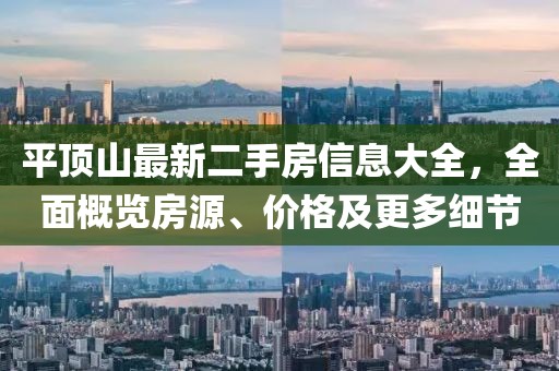 平頂山最新二手房信息大全，全面概覽房源、價格及更多細(xì)節(jié)