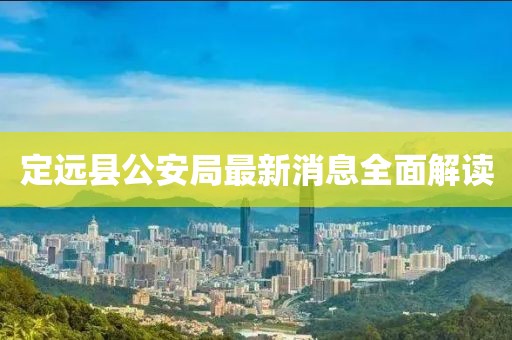 定遠(yuǎn)縣公安局最新消息全面解讀