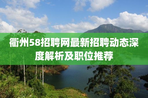 衢州58招聘網最新招聘動態(tài)深度解析及職位推薦