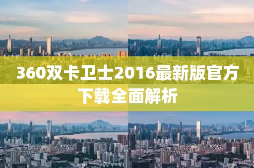 360雙卡衛(wèi)士2016最新版官方下載全面解析
