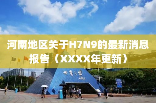 河南地區(qū)關于H7N9的最新消息報告（XXXX年更新）