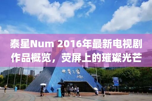 泰星Num 2016年最新電視劇作品概覽，熒屏上的璀璨光芒