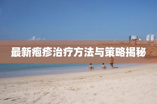 最新皰疹治療方法與策略揭秘
