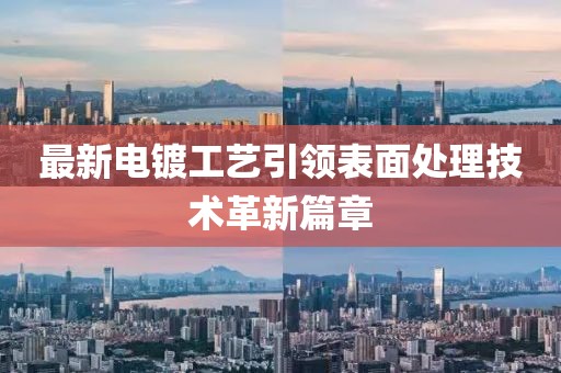 最新電鍍工藝引領(lǐng)表面處理技術(shù)革新篇章