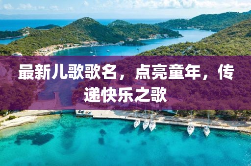 最新兒歌歌名，點亮童年，傳遞快樂之歌