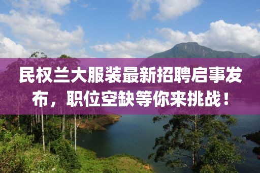 民權(quán)蘭大服裝最新招聘啟事發(fā)布，職位空缺等你來(lái)挑戰(zhàn)！
