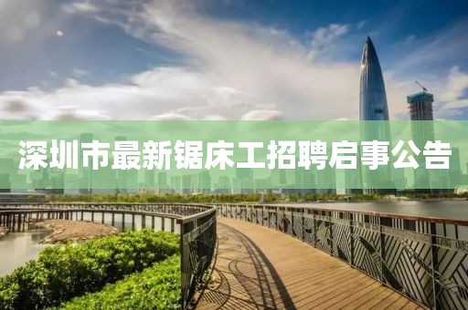 深圳市最新鋸床工招聘啟事公告