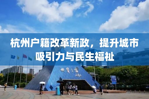 杭州戶籍改革新政，提升城市吸引力與民生福祉