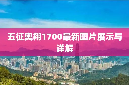 五征奧翔1700最新圖片展示與詳解