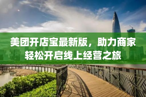 美團(tuán)開店寶最新版，助力商家輕松開啟線上經(jīng)營之旅