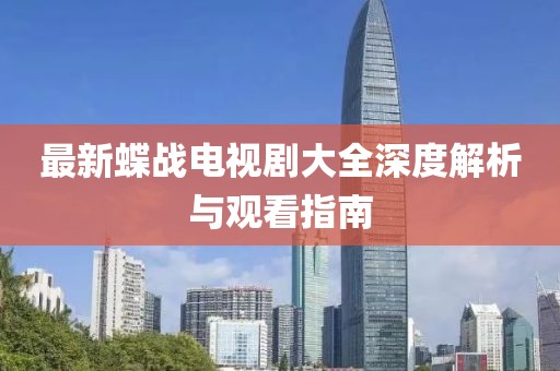 最新蝶戰(zhàn)電視劇大全深度解析與觀看指南