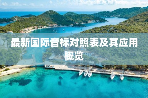 最新國(guó)際音標(biāo)對(duì)照表及其應(yīng)用概覽