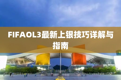 FIFAOL3最新上銀技巧詳解與指南