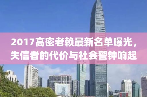 2017高密老賴最新名單曝光，失信者的代價(jià)與社會(huì)警鐘響起