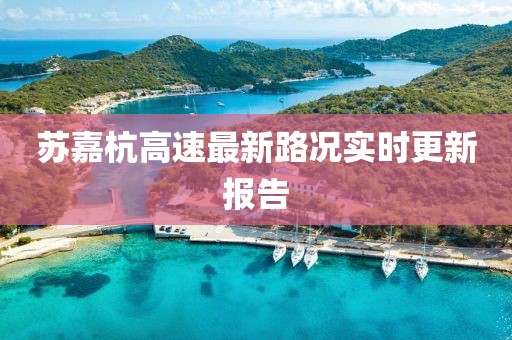 蘇嘉杭高速最新路況實(shí)時(shí)更新報(bào)告