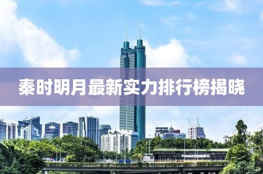秦時(shí)明月最新實(shí)力排行榜揭曉