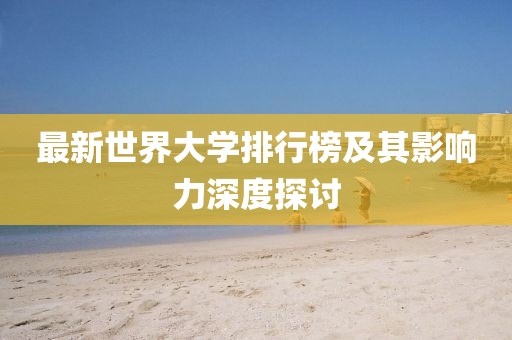 最新世界大學排行榜及其影響力深度探討