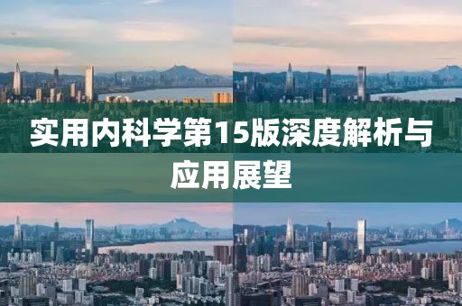 實(shí)用內(nèi)科學(xué)第15版深度解析與應(yīng)用展望