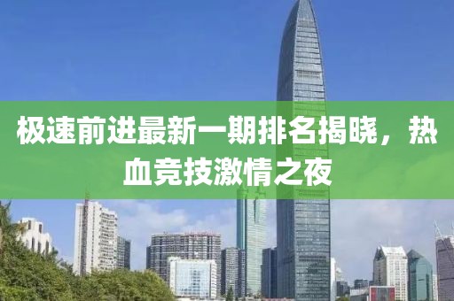 極速前進(jìn)最新一期排名揭曉，熱血競技激情之夜
