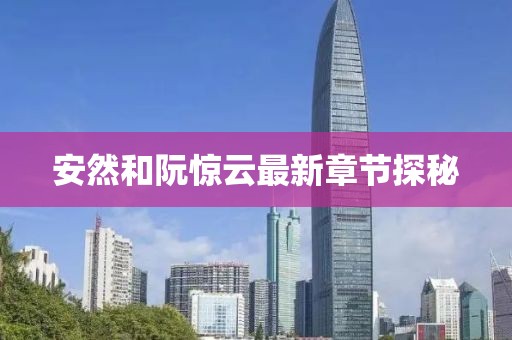 安然和阮驚云最新章節(jié)探秘