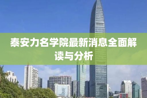 泰安力名學(xué)院最新消息全面解讀與分析